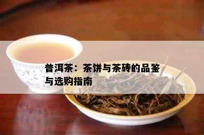 普洱茶：茶饼与茶砖的品鉴与选购指南