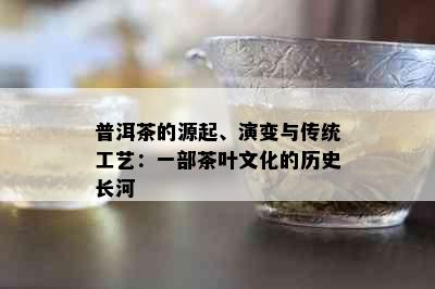 普洱茶的源起、演变与传统工艺：一部茶叶文化的历史长河