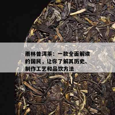 雨林普洱茶：一款全面解读的国民，让你了解其历史、制作工艺和品饮方法