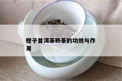 橙子普洱茶熟茶的功效与作用