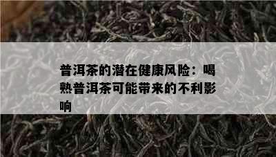 普洱茶的潜在健康风险：喝熟普洱茶可能带来的不利影响