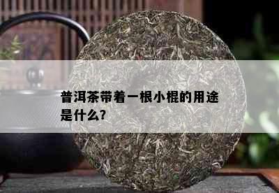 普洱茶带着一根小棍的用途是什么？