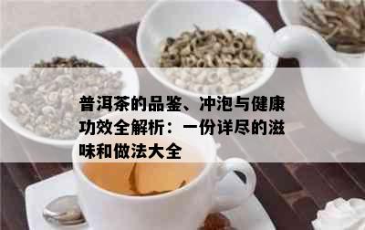 普洱茶的品鉴、冲泡与健康功效全解析：一份详尽的滋味和做法大全