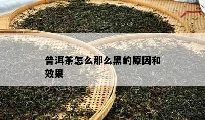 普洱茶怎么那么黑的原因和效果