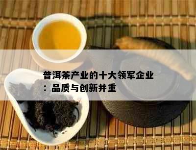 普洱茶产业的十大领军企业：品质与创新并重