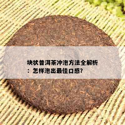 块状普洱茶冲泡方法全解析：怎样泡出更佳口感？