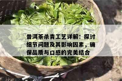 普洱茶杀青工艺详解：探讨细节问题及其影响因素，确保品质与口感的完美结合