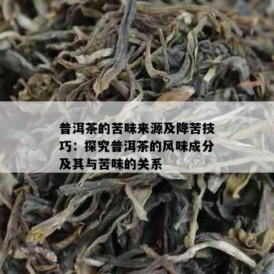 普洱茶的苦味来源及降苦技巧：探究普洱茶的风味成分及其与苦味的关系