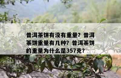 普洱茶饼有没有重量？普洱茶饼重量有几种？普洱茶饼的重量为什么是357克？