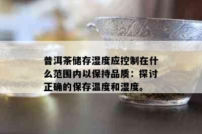 普洱茶储存湿度应控制在什么范围内以保持品质：探讨正确的保存温度和湿度。