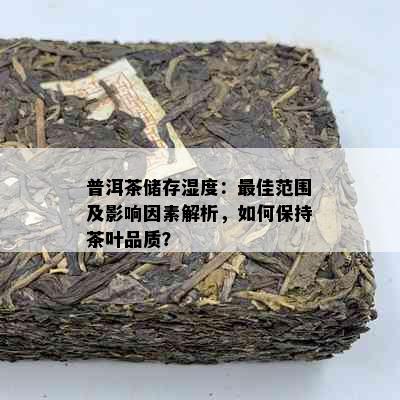 普洱茶储存湿度：更佳范围及影响因素解析，如何保持茶叶品质？