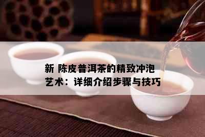 新 陈皮普洱茶的精致冲泡艺术：详细介绍步骤与技巧