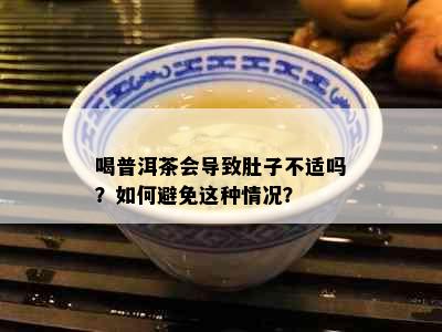 喝普洱茶会导致肚子不适吗？如何避免这种情况？