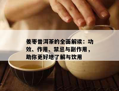 姜枣普洱茶的全面解读：功效、作用、禁忌与副作用，助你更好地了解与饮用