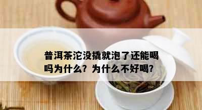 普洱茶沱没撬就泡了还能喝吗为什么？为什么不好喝？