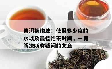 普洱茶泡法：使用多少度的水以及更佳泡茶时间，一篇解决所有疑问的文章