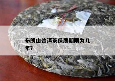 布朗山普洱茶保质期限为几年？