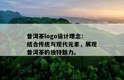 普洱茶logo设计理念：结合传统与现代元素，展现普洱茶的独特魅力。