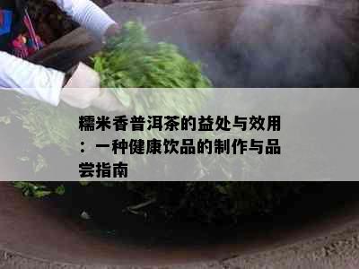 糯米香普洱茶的益处与效用：一种健康饮品的制作与品尝指南