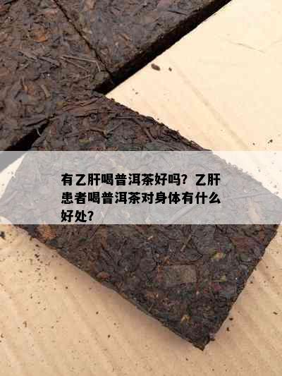 有乙肝喝普洱茶好吗？乙肝患者喝普洱茶对身体有什么好处？