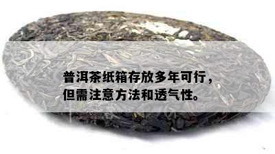 普洱茶纸箱存放多年可行，但需注意方法和透气性。