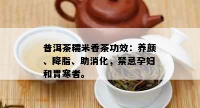 普洱茶糯米香茶功效：养颜、降脂、助消化，禁忌孕妇和胃寒者。