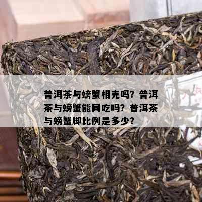 普洱茶与螃蟹相克吗？普洱茶与螃蟹能同吃吗？普洱茶与螃蟹脚比例是多少？