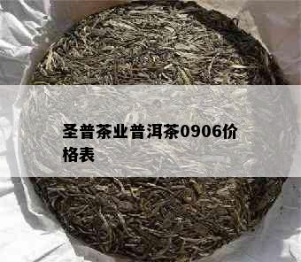 圣普茶业普洱茶0906价格表