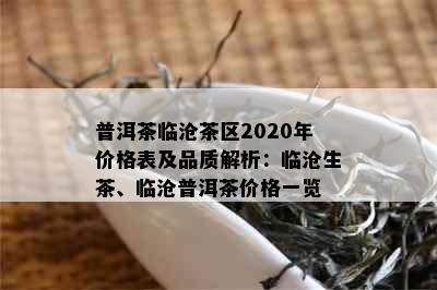 普洱茶临沧茶区2020年价格表及品质解析：临沧生茶、临沧普洱茶价格一览