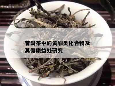 普洱茶中的黄酮类化合物及其健康益处研究