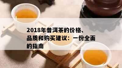 2018年普洱茶的价格、品质和购买建议：一份全面的指南