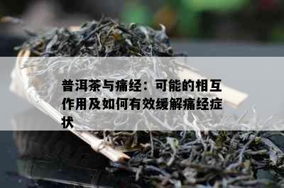 普洱茶与痛经：可能的相互作用及如何有效缓解痛经症状