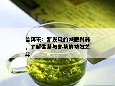 普洱茶：新发现的减肥利器，了解生茶与熟茶的功效差异