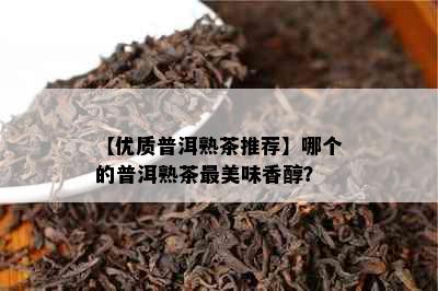 【优质普洱熟茶推荐】哪个的普洱熟茶最美味香醇？