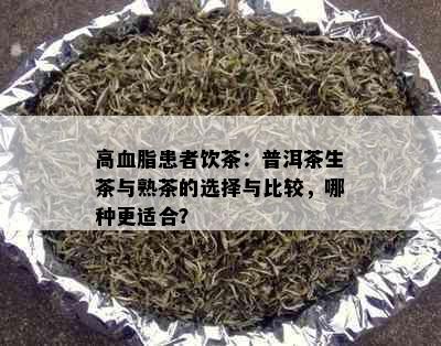 高血脂患者饮茶：普洱茶生茶与熟茶的选择与比较，哪种更适合？