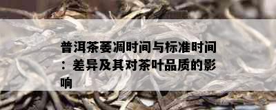 普洱茶萎凋时间与标准时间：差异及其对茶叶品质的影响