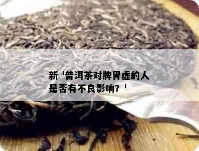 新 '普洱茶对脾胃虚的人是否有不良影响？'