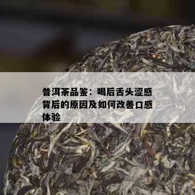 普洱茶品鉴：喝后舌头涩感背后的原因及如何改善口感体验