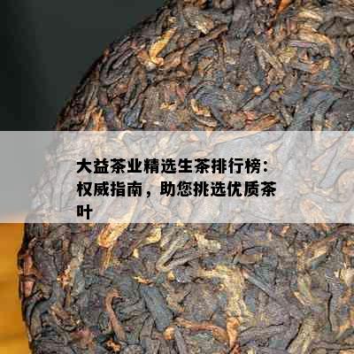 大益茶业精选生茶排行榜：权威指南，助您挑选优质茶叶