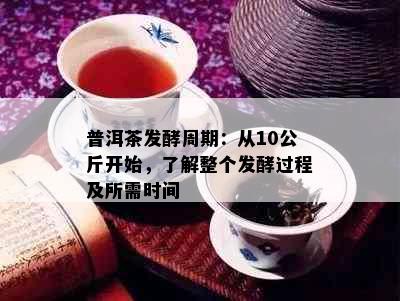 普洱茶发酵周期：从10公斤开始，了解整个发酵过程及所需时间