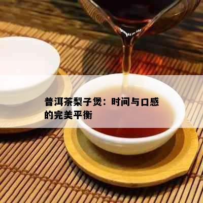 普洱茶梨子煲：时间与口感的完美平衡