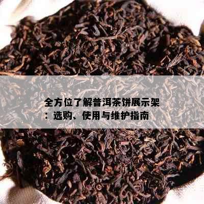 全方位了解普洱茶饼展示架：选购、使用与维护指南