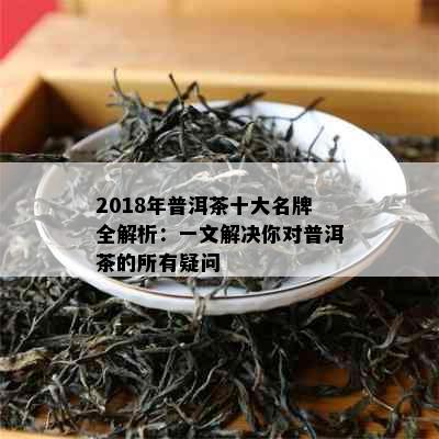 2018年普洱茶十大名牌全解析：一文解决你对普洱茶的所有疑问