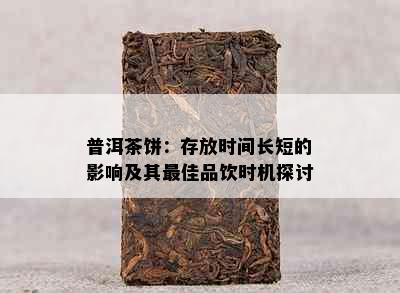 普洱茶饼：存放时间长短的影响及其更佳品饮时机探讨