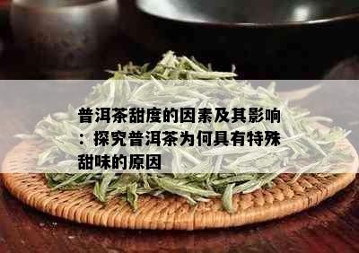 普洱茶甜度的因素及其影响：探究普洱茶为何具有特殊甜味的原因