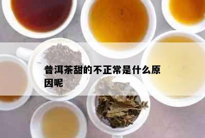 普洱茶甜的不正常是什么原因呢