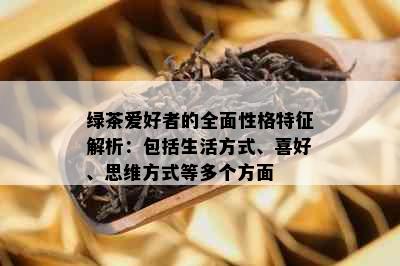 绿茶爱好者的全面性格特征解析：包括生活方式、喜好、思维方式等多个方面