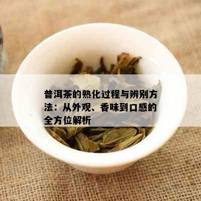 普洱茶的熟化过程与辨别方法：从外观、香味到口感的全方位解析