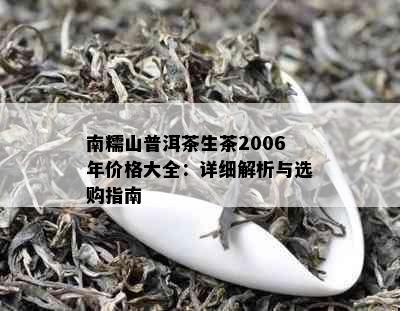 南糯山普洱茶生茶2006年价格大全：详细解析与选购指南