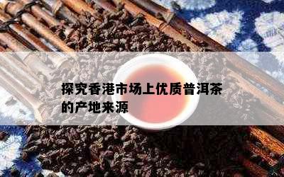 探究市场上优质普洱茶的产地来源